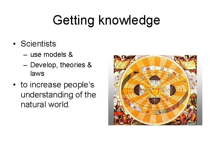 Getting knowledge • Scientists – use models & – Develop, theories & laws •