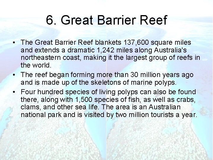 6. Great Barrier Reef • The Great Barrier Reef blankets 137, 600 square miles