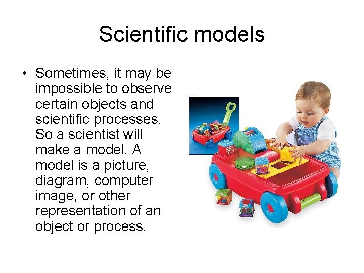 Scientific models • Sometimes, it may be impossible to observe certain objects and scientific