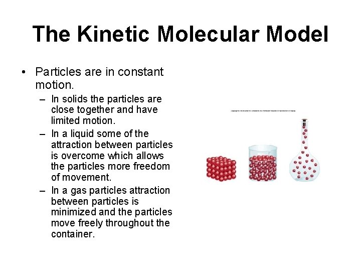 The Kinetic Molecular Model • Particles are in constant motion. – In solids the