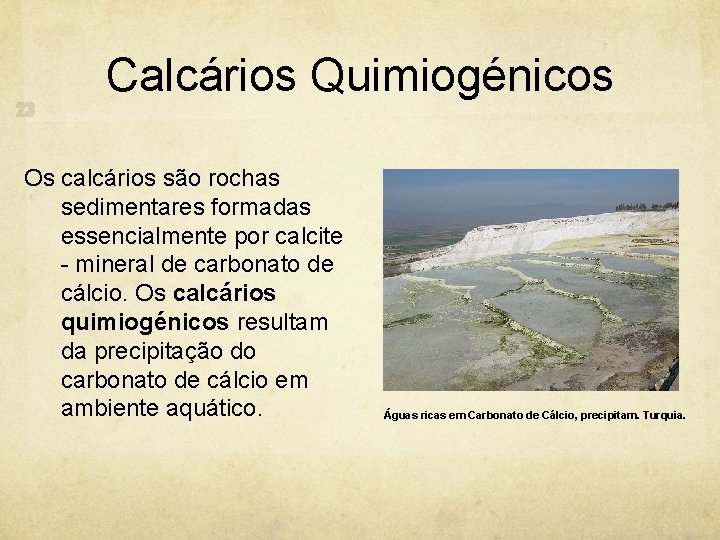 Calcários Quimiogénicos Os calcários são rochas sedimentares formadas essencialmente por calcite - mineral de