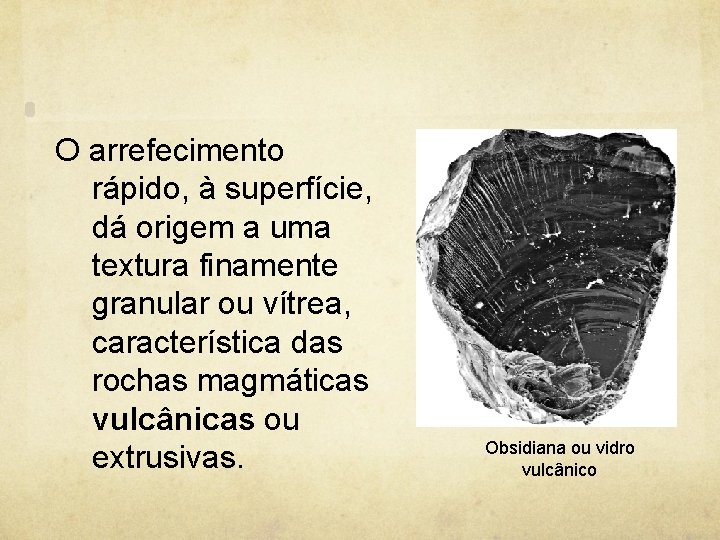 O arrefecimento rápido, à superfície, dá origem a uma textura finamente granular ou vítrea,