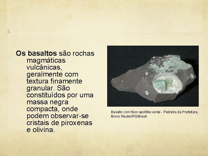 Os basaltos são rochas magmáticas vulcânicas, geralmente com textura finamente granular. São constituídos por