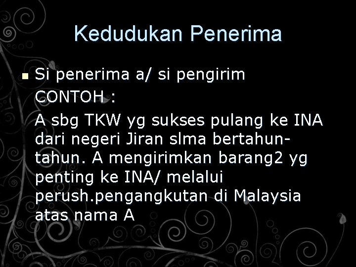 Kedudukan Penerima n Si penerima a/ si pengirim CONTOH : A sbg TKW yg