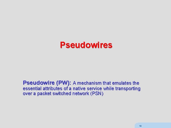 Pseudowires Pseudowire (PW): A mechanism that emulates the essential attributes of a native service