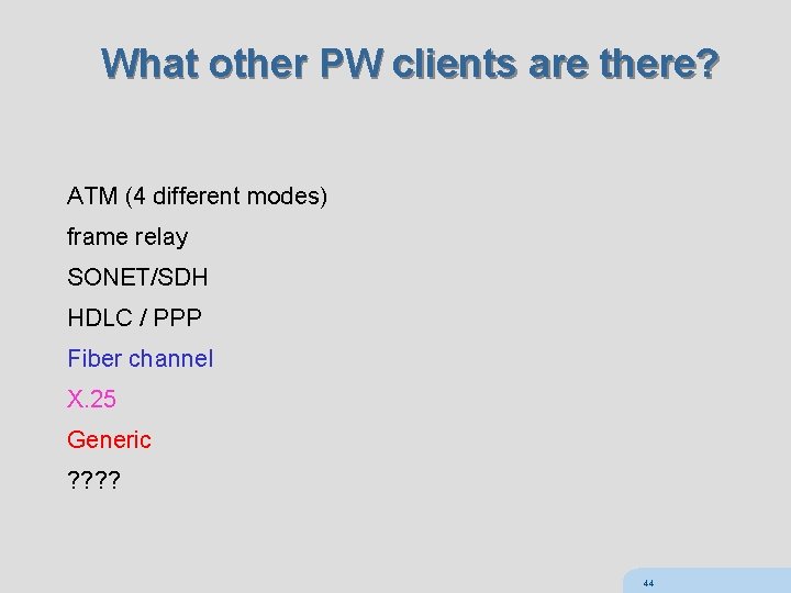 What other PW clients are there? ATM (4 different modes) frame relay SONET/SDH HDLC