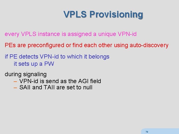VPLS Provisioning every VPLS instance is assigned a unique VPN-id PEs are preconfigured or