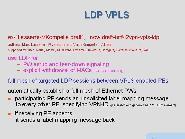 LDP VPLS ex-“Lasserre-VKompella draft”, now draft-ietf-l 2 vpn-vpls-ldp authors: Marc Lasserre - Riverstone and