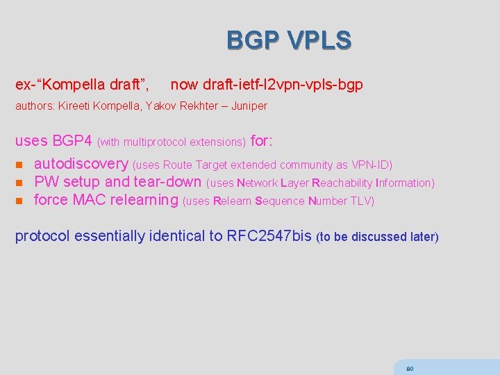 BGP VPLS ex-“Kompella draft”, now draft-ietf-l 2 vpn-vpls-bgp authors: Kireeti Kompella, Yakov Rekhter –