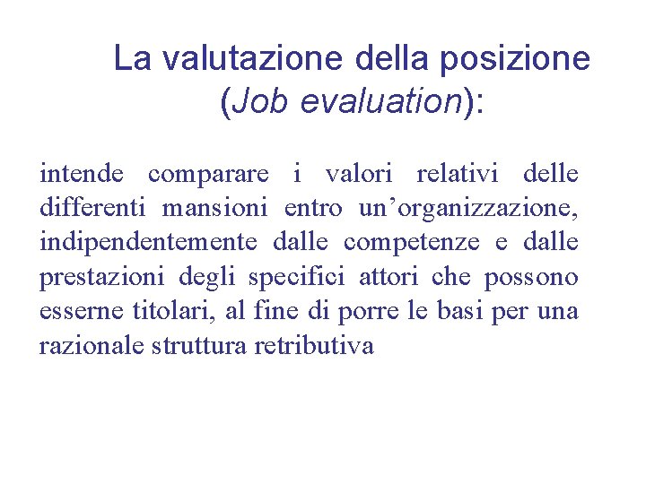 La valutazione della posizione (Job evaluation): intende comparare i valori relativi delle differenti mansioni