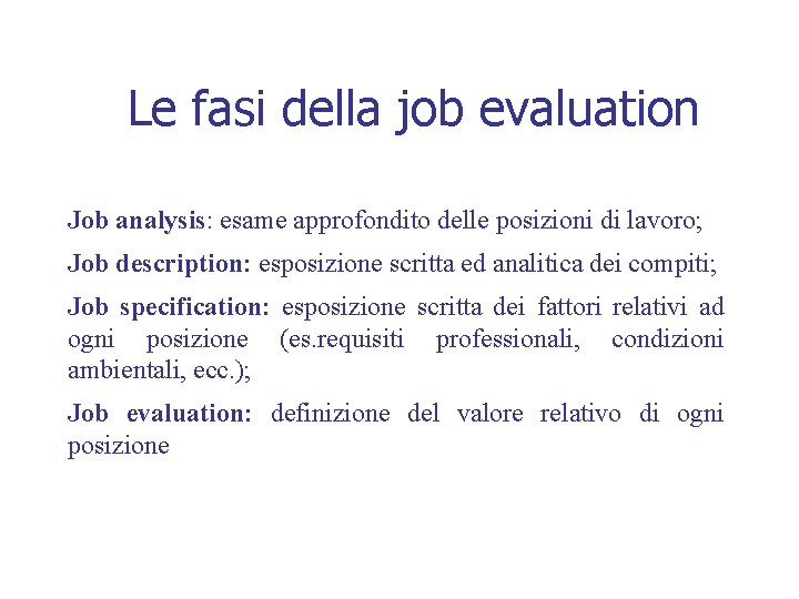 Le fasi della job evaluation Job analysis: esame approfondito delle posizioni di lavoro; Job