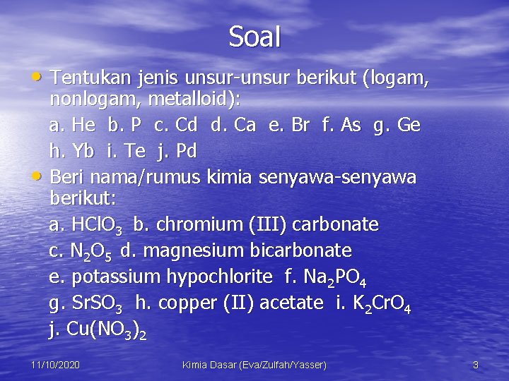 Soal • Tentukan jenis unsur-unsur berikut (logam, • nonlogam, metalloid): a. He b. P