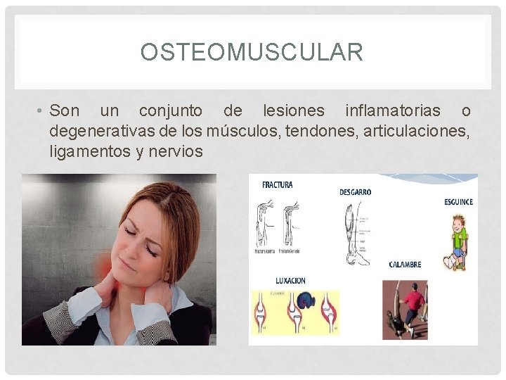 OSTEOMUSCULAR • Son un conjunto de lesiones inflamatorias o degenerativas de los músculos, tendones,