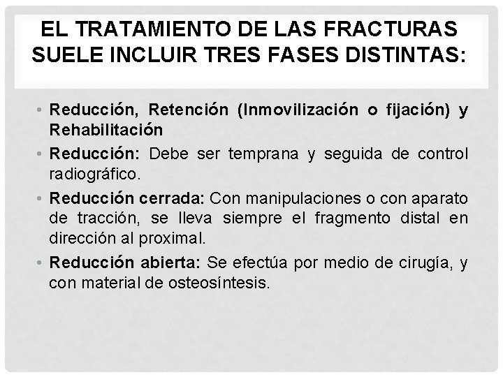 EL TRATAMIENTO DE LAS FRACTURAS SUELE INCLUIR TRES FASES DISTINTAS: • Reducción, Retención (Inmovilización