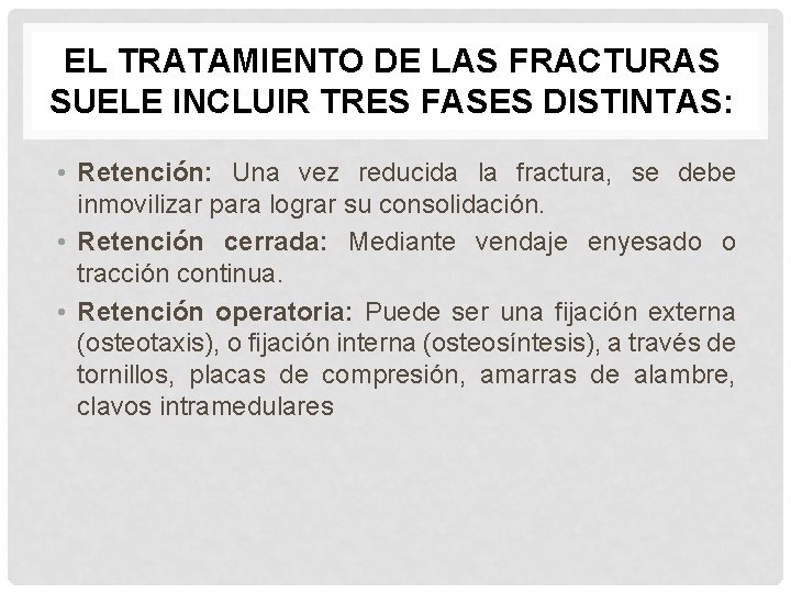 EL TRATAMIENTO DE LAS FRACTURAS SUELE INCLUIR TRES FASES DISTINTAS: • Retención: Una vez