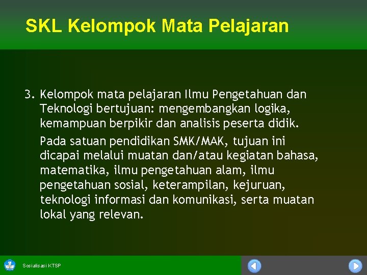 SKL Kelompok Mata Pelajaran 3. Kelompok mata pelajaran Ilmu Pengetahuan dan Teknologi bertujuan: mengembangkan