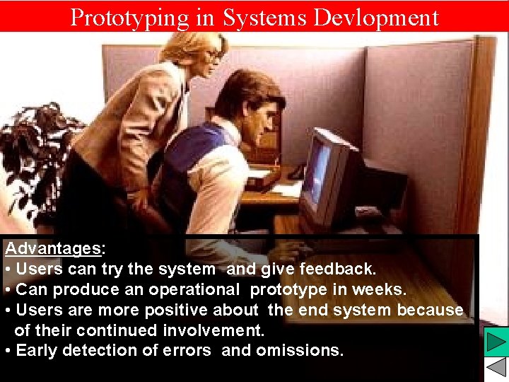 Prototyping in Systems Devlopment Advantages: • Users can try the system and give feedback. Prototyping in Systems Devlopment Advantages: • Users can try the system and give feedback.