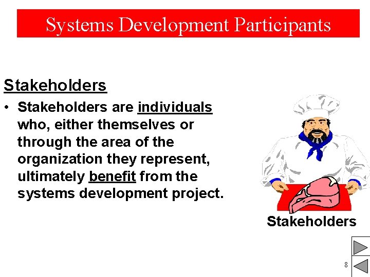 Systems Development Participants Stakeholders • Stakeholders are individuals who, either themselves or through the Systems Development Participants Stakeholders • Stakeholders are individuals who, either themselves or through the