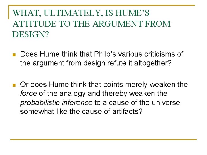 WHAT, ULTIMATELY, IS HUME’S ATTITUDE TO THE ARGUMENT FROM DESIGN? n Does Hume think