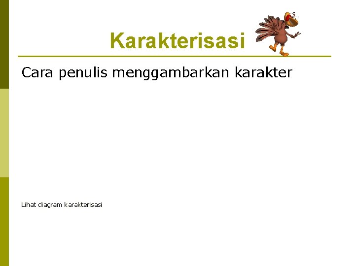 Karakterisasi Cara penulis menggambarkan karakter Lihat diagram karakterisasi 