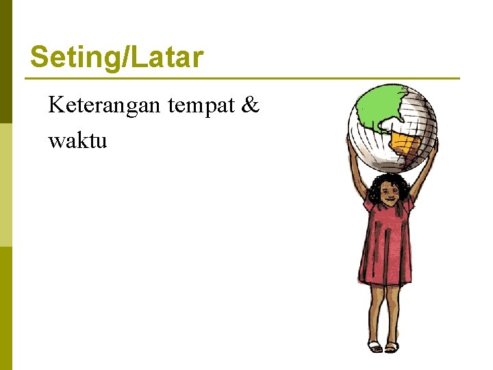 Seting/Latar Keterangan tempat & waktu 
