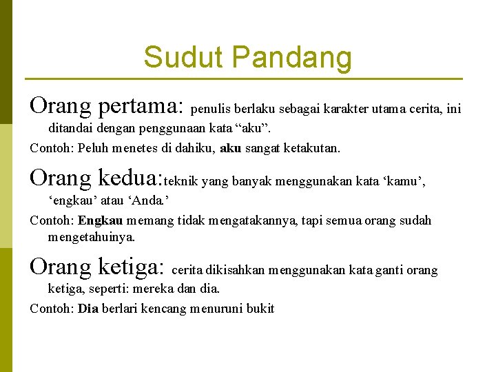 Sudut Pandang Orang pertama: penulis berlaku sebagai karakter utama cerita, ini ditandai dengan penggunaan