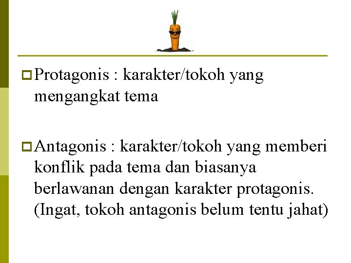 p Protagonis : karakter/tokoh yang mengangkat tema p Antagonis : karakter/tokoh yang memberi konflik