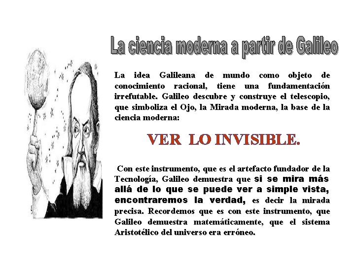 La idea Galileana de mundo como objeto de conocimiento racional, tiene una fundamentación irrefutable.