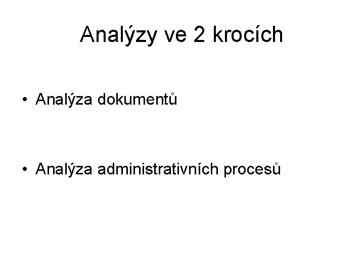 Analýzy ve 2 krocích • Analýza dokumentů • Analýza administrativních procesů 