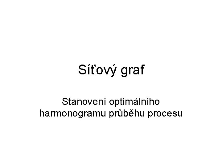 Síťový graf Stanovení optimálního harmonogramu průběhu procesu 