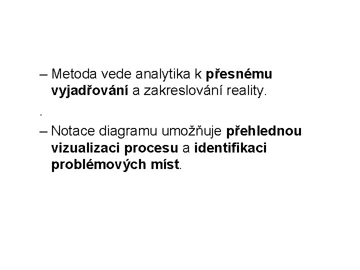 – Metoda vede analytika k přesnému vyjadřování a zakreslování reality. . – Notace diagramu