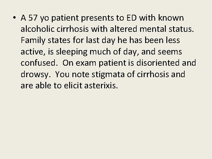  • A 57 yo patient presents to ED with known alcoholic cirrhosis with