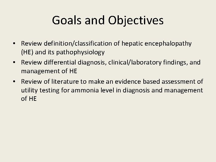 Goals and Objectives • Review definition/classification of hepatic encephalopathy (HE) and its pathophysiology •