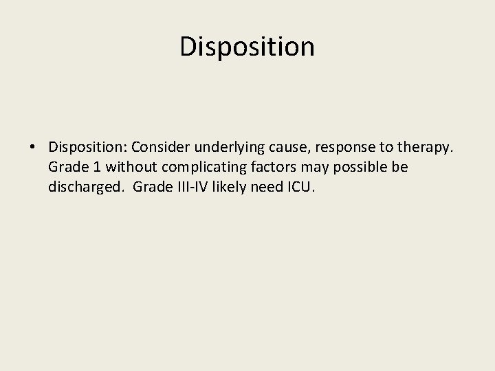 Disposition • Disposition: Consider underlying cause, response to therapy. Grade 1 without complicating factors