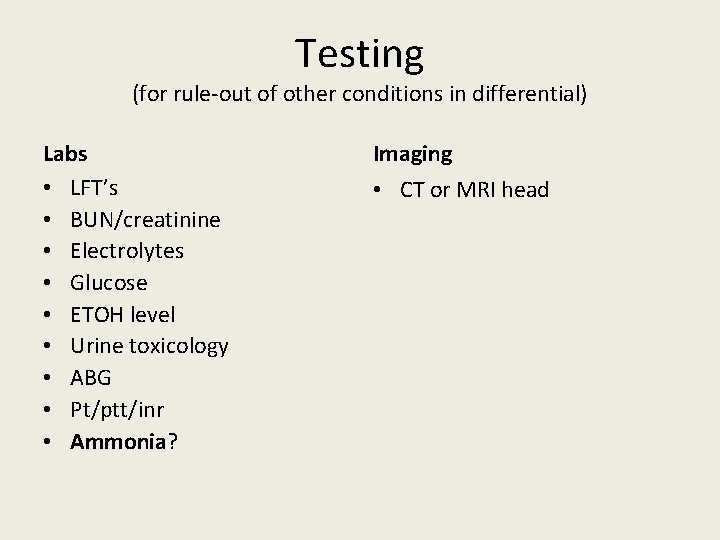 Testing (for rule-out of other conditions in differential) Labs • LFT’s • BUN/creatinine •