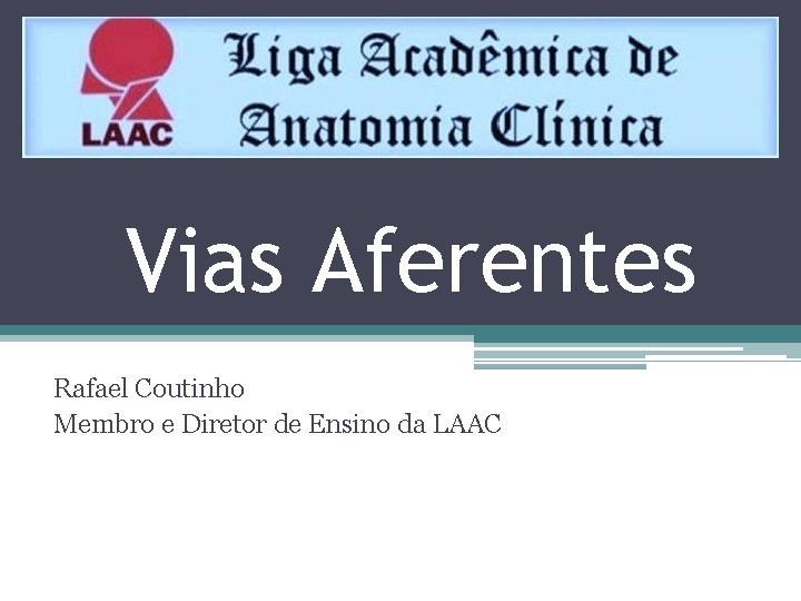 Vias Aferentes Rafael Coutinho Membro e Diretor de Ensino da LAAC 