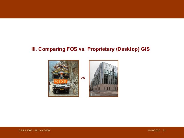 III. Comparing FOS vs. Proprietary (Desktop) GIS FOSGIS OGRS 2009 - 8 th July