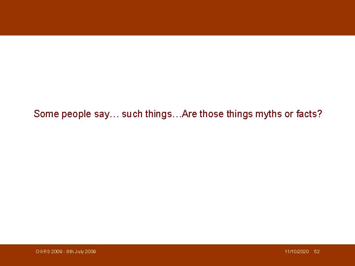 Some people say… such things…Are those things myths or facts? OGRS 2009 - 8