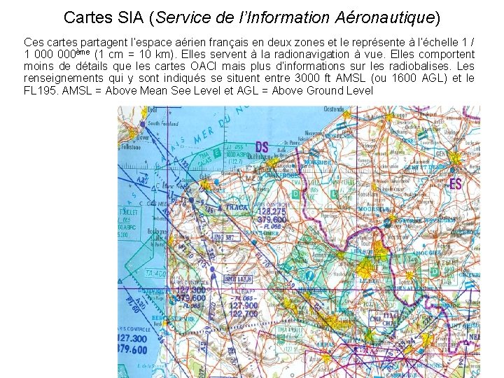 Cartes SIA (Service de l’Information Aéronautique) Ces cartes partagent l’espace aérien français en deux