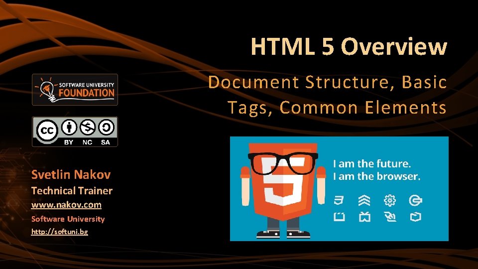HTML 5 Overview Document Structure, Basic Tags, Common Elements Svetlin Nakov Technical Trainer www.