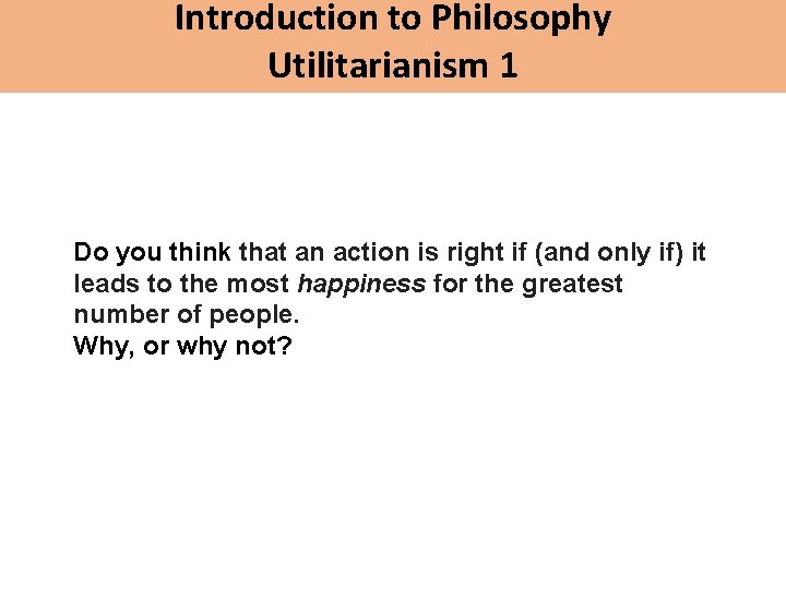 Introduction to Philosophy Utilitarianism 1 Do you think that an action is right if