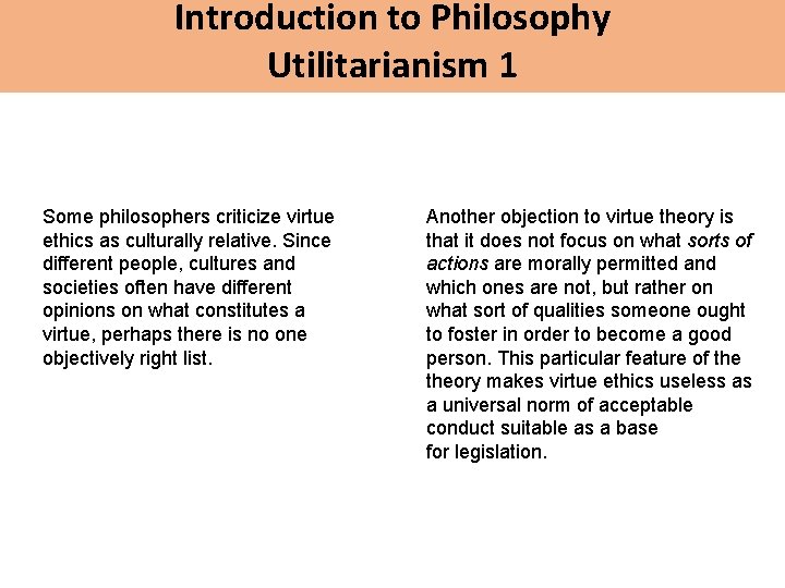 Introduction to Philosophy Utilitarianism 1 Some philosophers criticize virtue ethics as culturally relative. Since