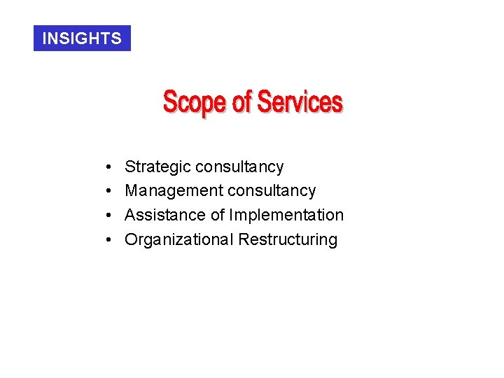 INSIGHTS • • Strategic consultancy Management consultancy Assistance of Implementation Organizational Restructuring 