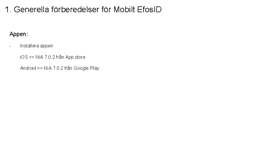 1. Generella förberedelser för Mobilt Efos. ID Appen: - Installera appen i. OS =>