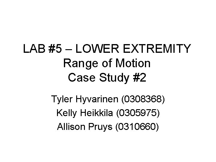 LAB #5 – LOWER EXTREMITY Range of Motion Case Study #2 Tyler Hyvarinen (0308368)