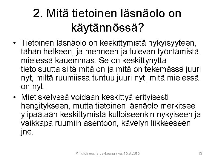 2. Mitä tietoinen läsnäolo on käytännössä? • Tietoinen läsnäolo on keskittymistä nykyisyyteen, tähän hetkeen,