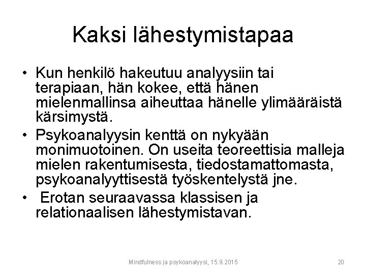 Kaksi lähestymistapaa • Kun henkilö hakeutuu analyysiin tai terapiaan, hän kokee, että hänen mielenmallinsa