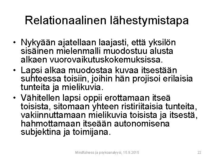 Relationaalinen lähestymistapa • Nykyään ajatellaan laajasti, että yksilön sisäinen mielenmalli muodostuu alusta alkaen vuorovaikutuskokemuksissa.