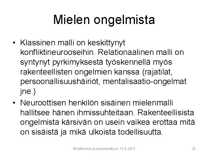 Mielen ongelmista • Klassinen malli on keskittynyt konfliktineurooseihin. Relationaalinen malli on syntynyt pyrkimyksestä työskennellä