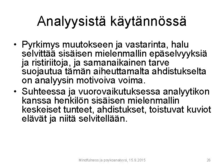 Analyysistä käytännössä • Pyrkimys muutokseen ja vastarinta, halu selvittää sisäisen mielenmallin epäselvyyksiä ja ristiriitoja,